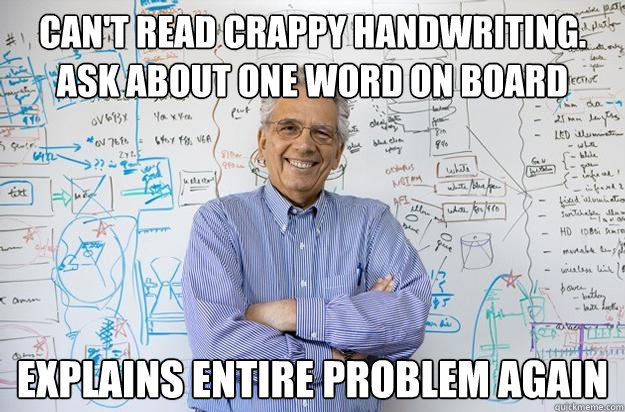 Can't read crappy handwriting. Ask about one word on board Explains entire problem again - Can't read crappy handwriting. Ask about one word on board Explains entire problem again  Engineering Professor