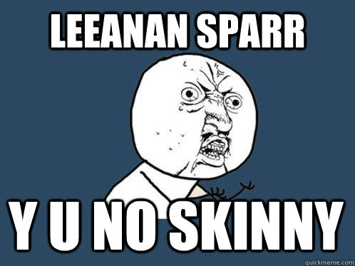 Leeanan Sparr y u no Skinny  Y U No