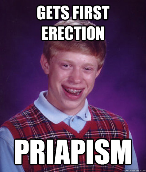 gets first erection priapism  Bad Luck Brian