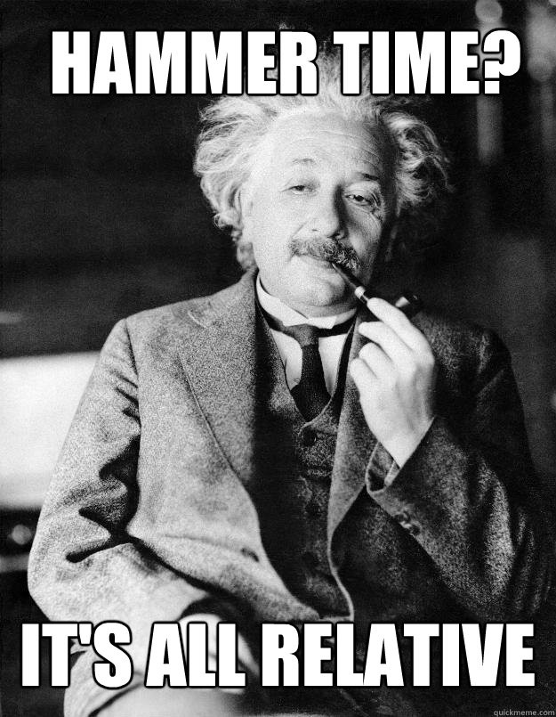 Hammer time? It's all relative  Einstein