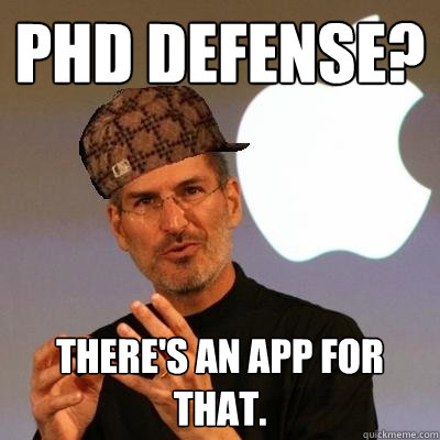 PHD defense? There's an app for that.  Scumbag Steve Jobs