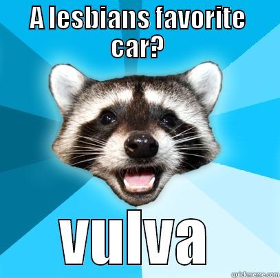 A vulva - A LESBIANS FAVORITE CAR? VULVA Lame Pun Coon