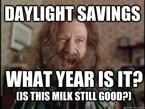 Daylight Savings WHAT YEAR IS IT? (is this milk still good?)  Jumanji