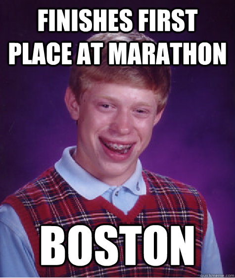 Finishes first place at marathon Boston  Bad Luck Brian