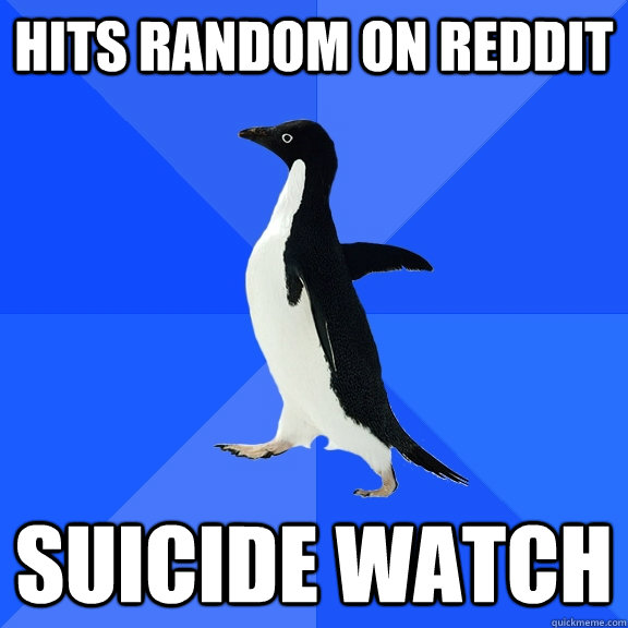 hits random on reddit suicide watch  Socially Awkward Penguin