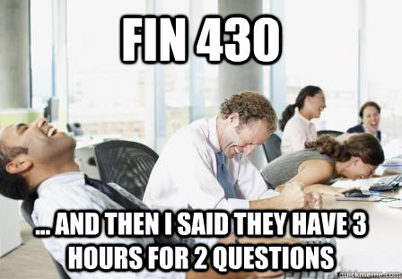 FIN 430 ... and then I said they have 3 hours for 2 questions - FIN 430 ... and then I said they have 3 hours for 2 questions  finance