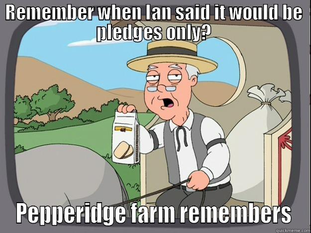 REMEMBER WHEN IAN SAID IT WOULD BE PLEDGES ONLY? PEPPERIDGE FARM REMEMBERS Pepperidge Farm Remembers