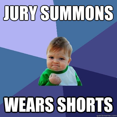 jury summons wears shorts - jury summons wears shorts  Success Kid