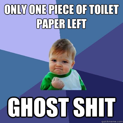 ONly one piece of toilet paper left ghost shit  Success Kid