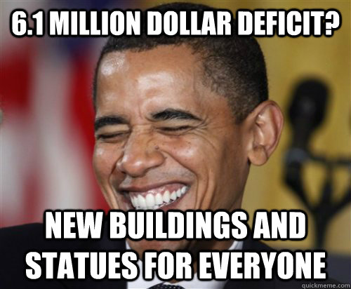 6.1 Million Dollar Deficit? New Buildings and Statues for Everyone  Scumbag Obama