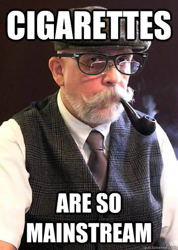 Cigarettes Are so mainstream - Cigarettes Are so mainstream  Old man Hipster