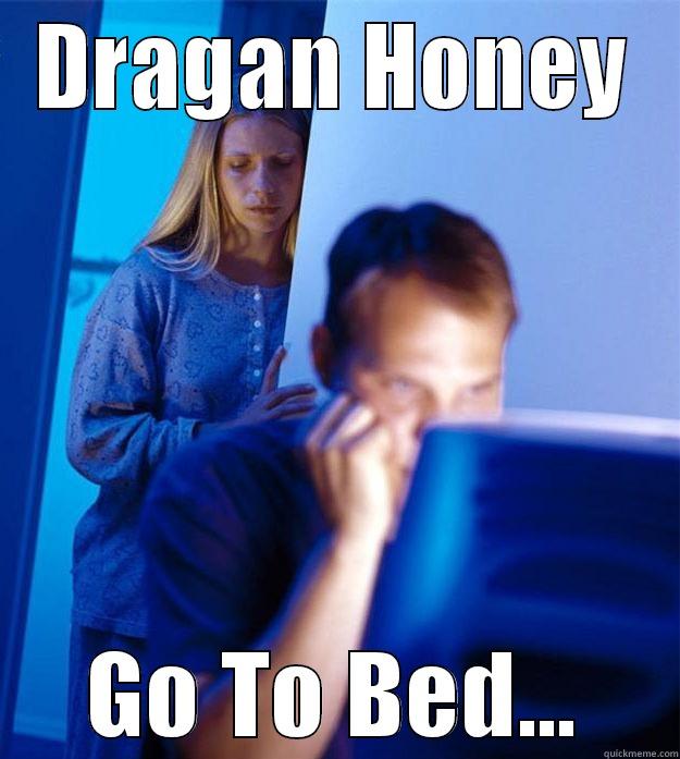 Dragan Honey Go To Bed... - DRAGAN HONEY GO TO BED... Redditors Wife