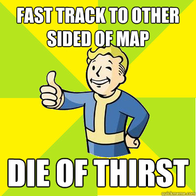 fast track to other sided of map Die of thirst  Fallout new vegas