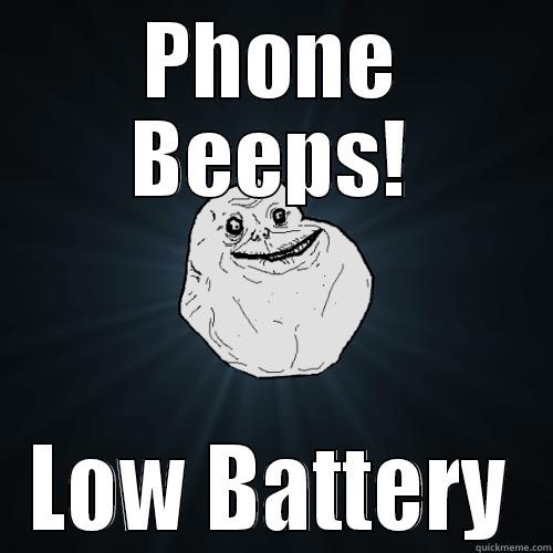 PHONE BEEPS! LOW BATTERY Forever Alone