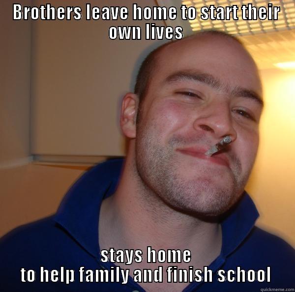 BROTHERS LEAVE HOME TO START THEIR OWN LIVES STAYS HOME TO HELP FAMILY AND FINISH SCHOOL Good Guy Greg 