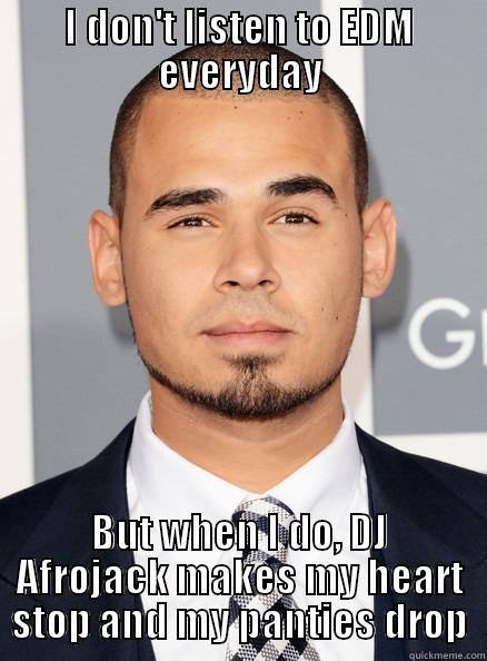 DJ Afrojack - I DON'T LISTEN TO EDM EVERYDAY BUT WHEN I DO, DJ AFROJACK MAKES MY HEART STOP AND MY PANTIES DROP Misc