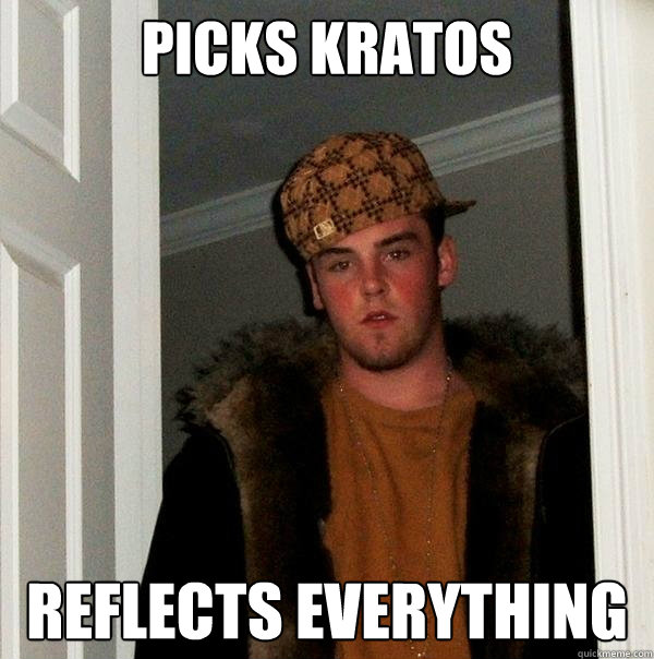 picks kratos reflects everything - picks kratos reflects everything  Scumbag Steve