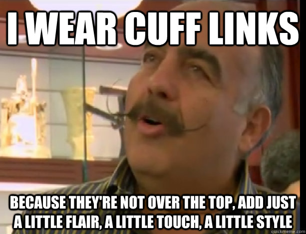 I wear cuff links because they're not over the top, add just a little flair, a little touch, a little style - I wear cuff links because they're not over the top, add just a little flair, a little touch, a little style  Cuff links Guy