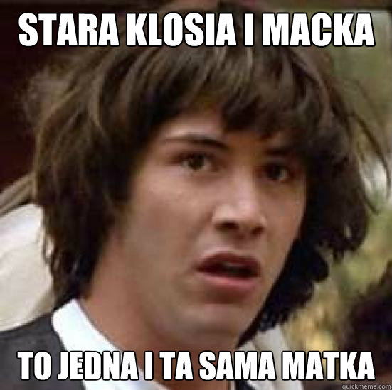 stara klosia i macka to jedna i ta sama matka  conspiracy keanu