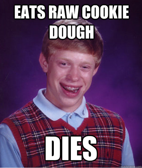 Eats raw cookie dough dies  Bad Luck Brian