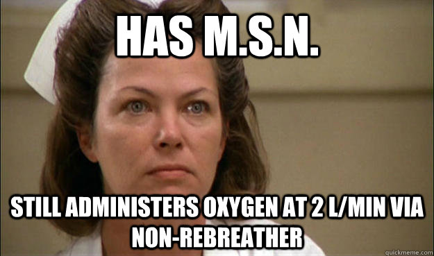 Has M.S.N. Still administers oxygen at 2 l/min via non-rebreather  Unhelpful School Nurse