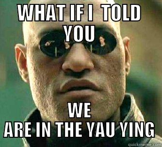 WHAT IF I TOLD YOU - WHAT IF I  TOLD YOU WE ARE IN THE YAU YING Matrix Morpheus