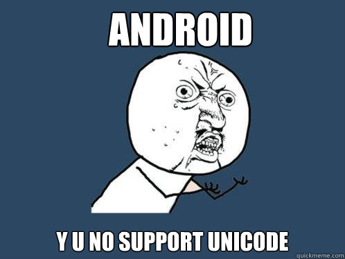 Android y u no support unicode  Y U No