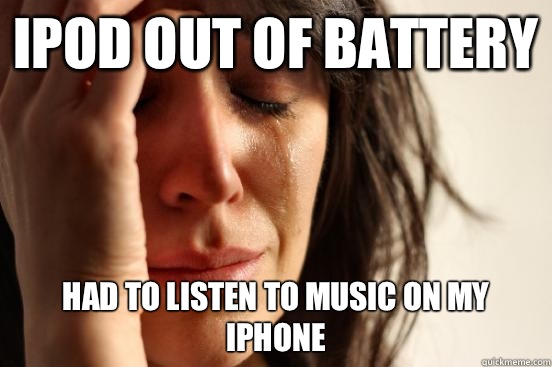 iPod out of Battery Had to listen to music on my iPhone  First World Problems