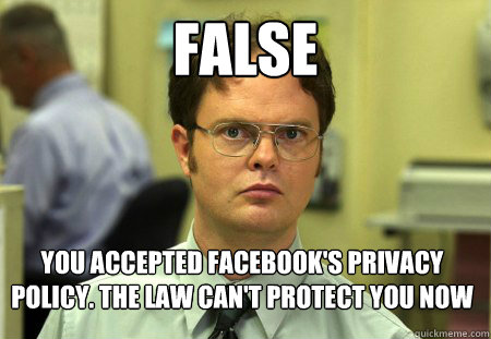 False You accepted facebook's privacy policy. The law can't protect you now  Dwight