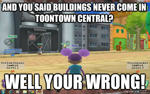 And you said buildings never come in toontown central? WELL YOUR WRONG! - And you said buildings never come in toontown central? WELL YOUR WRONG!  Toontown Central Chaos