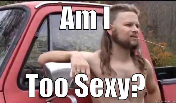 AM I TOO SEXY? Almost Politically Correct Redneck