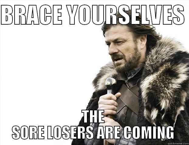 sore losers - BRACE YOURSELVES  THE SORE LOSERS ARE COMING Misc