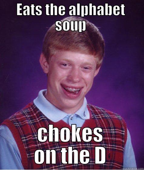 EATS THE ALPHABET SOUP CHOKES ON THE D Bad Luck Brian