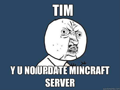 Tim y u no update mincraft server  Y U No