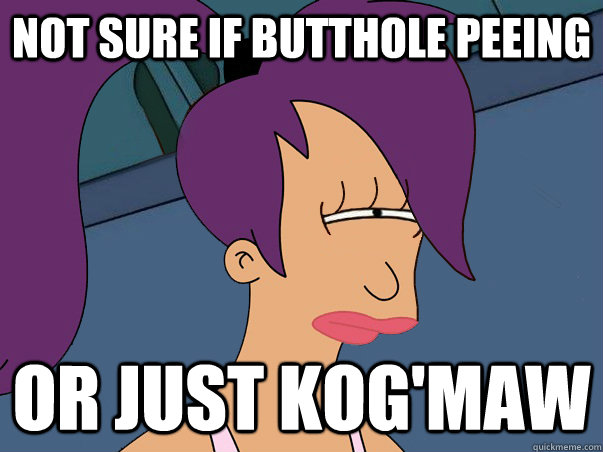 Not sure if butthole peeing OR just Kog'Maw  Leela Futurama