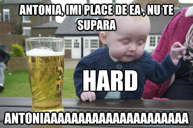 Antonia, imi place de ea , nu te supara  ANTONIAAAAAAAAAAAAAAAAAAAAA hard core  drunk baby