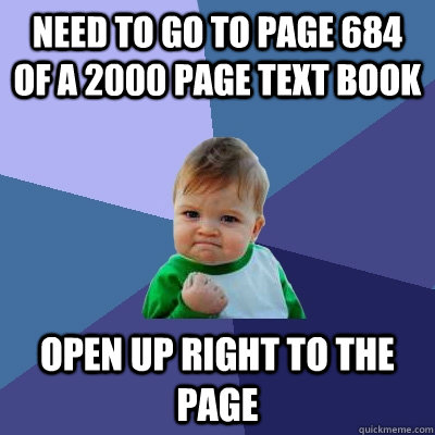 Need to go to page 684 of a 2000 page text book Open up right to the page  Success Kid