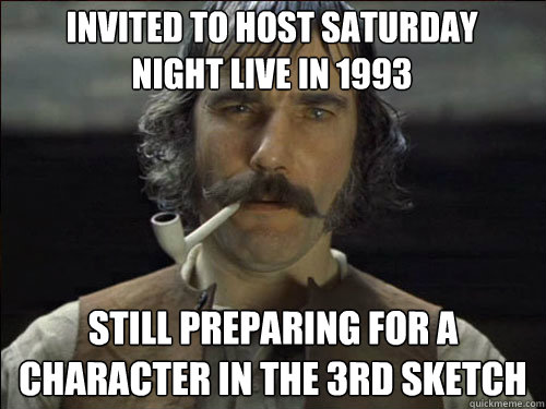 Invited to host Saturday Night Live in 1993 Still preparing for a character in the 3rd sketch  Overly committed Daniel Day Lewis