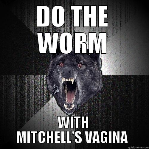 MITCHELLS BITCH ASS - DO THE WORM WITH MITCHELL'S VAGINA  Insanity Wolf