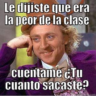 LE DIJISTE QUE ERA LA PEOR DE LA CLASE CUENTAME ¿TU CUANTO SACASTE? Creepy Wonka