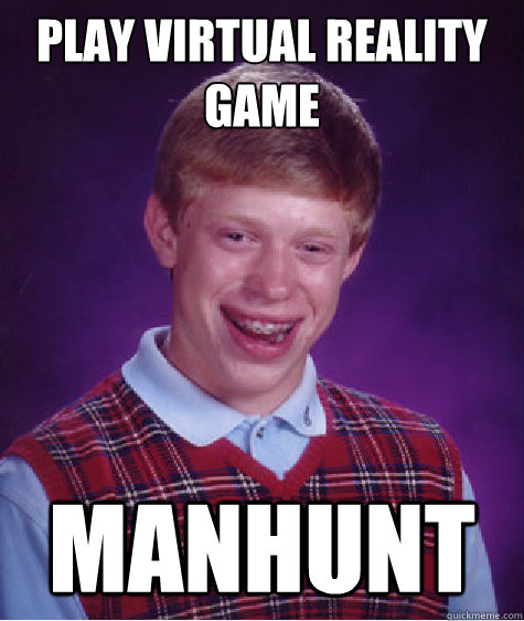 play virtual reality game manhunt  Bad Luck Brian