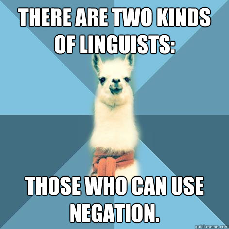 There are two kinds of linguists: Those who can use negation.  Linguist Llama