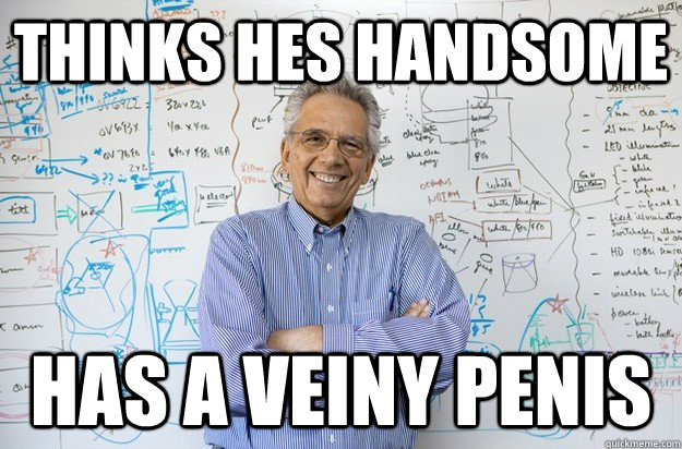 Thinks hes handsome has a veiny penis  Engineering Professor