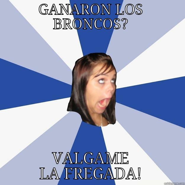 GANARON LOS BRONCOS? VALGAME LA FREGADA! Annoying Facebook Girl