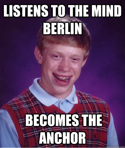 Listens to The Mind Berlin  Becomes the Anchor  Bad Luck Brian