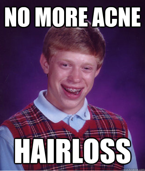 No more Acne Hairloss - No more Acne Hairloss  Bad Luck Brian