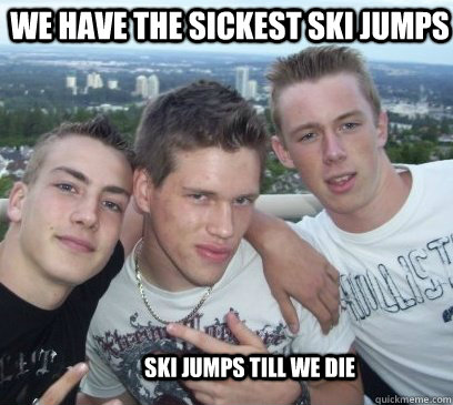 We have the sickest Ski jumps ski jumps till we die - We have the sickest Ski jumps ski jumps till we die  Bond