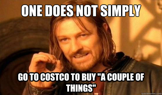 One Does Not Simply GO to costco to buy 