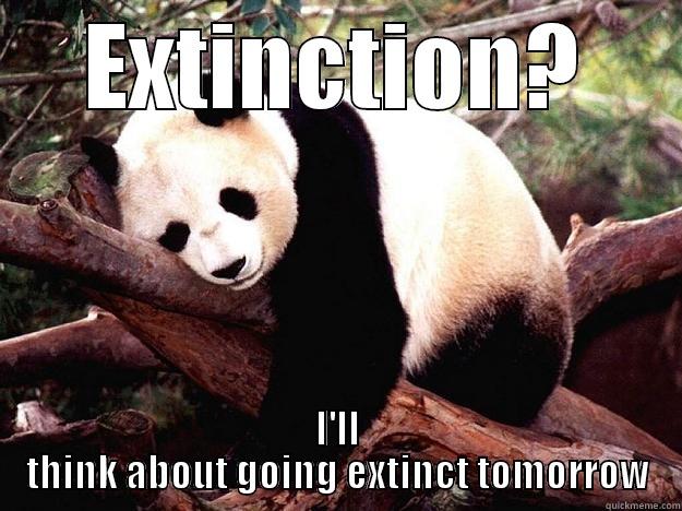 extinction :) - EXTINCTION? I'LL THINK ABOUT GOING EXTINCT TOMORROW Procrastination Panda