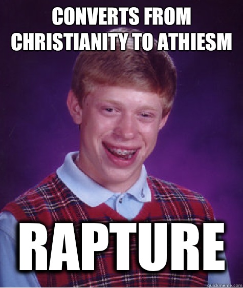 Converts from Christianity to Athiesm Rapture  Bad Luck Brian